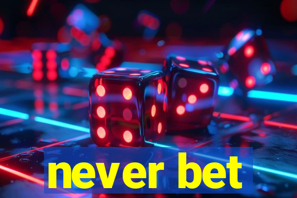 never bet